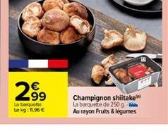   2859  Champignon shiitake La Barquette de 250g Au rayon Fruits & légumes  La babe Lokg: 11,96