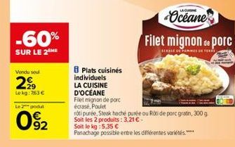 Océane Filet mignon de porc  -60% SUR LE 21  ELEASE O POMMES DESERT  Venduse  29 Lekg: 763   8 Plats cuisines individuels LA CUISINE D'OCEANE Filet mignon de porc crasé. Poulet riti purte, Sk hache punte ou Roti de porc gratn, 3009 Soit les 2 produits :