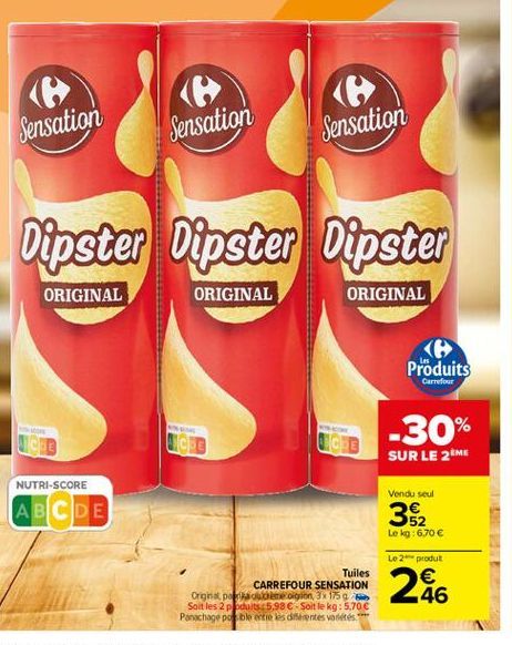 Sensation  Sensation  Sensation  Dipster Dipster Dipster  ORIGINAL  ORIGINAL  ORIGINAL  Produits  Carrefour  LCD  BICE  ? ?  -30% SUR LE 2ME  Vendu seul  362  Le kg: 6.70   Le 2 produt    26