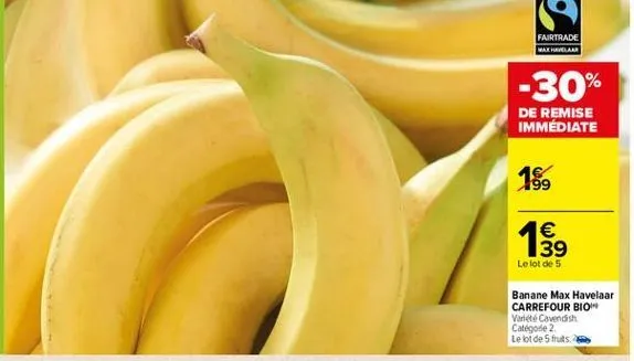 fairtrade warra  -30%  de remise immédiate  18,  19    le lot de 5  banane max havelaar carrefour bion varieté cavendish categorie 2 leo de 5 fruits