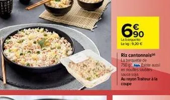 690  labte lekg: 9.20   riz cantonnais la barquette de 750g beste aussi en noodles sales souce soja au rayon traiteur à la coupe