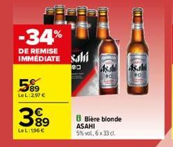 -34% DE REMISE IMMÉDIATE Sali  Asa Asali  20  589  LeL:2,97   389    8 Bière blonde ASAHI 5%vol, 6x330  LeL:196 