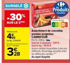 SURGELÉS  Produits  ??? GE  Carrefour  -30%  UTSCORE  SUR LE 2  Vondusul  469  Le 22.45 Le produit  Assortiment de crevettes panées surgelées CARREFOUR Par 12, 2009 Soit les 2 produits :7.97 - Soit le kg : 19,93  Autres varetes disponibles à des prix d