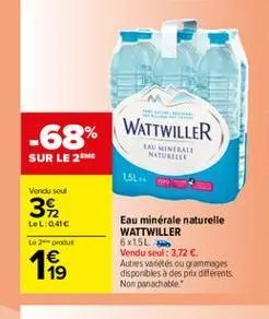-68%  wattwiller  al minerali naturelle  sur le 2me  15  vendu soul  32  lel: 0:41  le produit    eau minérale naturelle wattwiller 6x15 vendu seul : 3.72  autres varietes ou grammages disponibles a des prix diferents non panachable  19