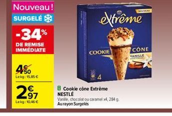 extrême  Nouveau! SURGELE MED -34% DE REMISE IMMÉDIATE  COOKIE  CONE  VANILLE  4%.  Lekg 115,85   287  8 Cookie cône Extreme NESTLE Vanille, chocolat ou caramel 4,2849 Aurayon Surgelés  Le kg 10,46 