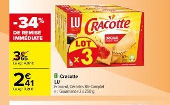 -34%  LU Cracotte  DE REMISE IMMEDIATE  ORIGINAL  LOT  365  x3  Le kg: 4,87   21  Cracotte LU Froment Céréales Ble Complet et Gourmande 3 x 2509  Lekg:2.216