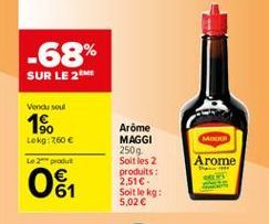 -68% SUR LE 2M  Vendu sou  1%  Lokg: 260   MORE  Le 2 godt  Arôme MAGGI 2509. Soit les 2 produits : 2,51 Soit le kg: 5,02  Arome  06  61