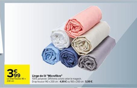 399  Le drap housse 90 x 200 om  Linge de lit "Microfibre" 100% polyester. Diferents colors selon le magasin Drap housse 140 x 200 cm 4,99 ou 160 x 200 cm: 5.99