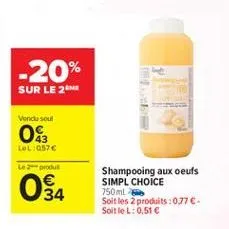 -20% sur le 2  vonde soul  0&  lol:0576  le  oga  shampooing  aux oeufs simpl choice 750ml soit les produits:077  soitlel: 0.51   w