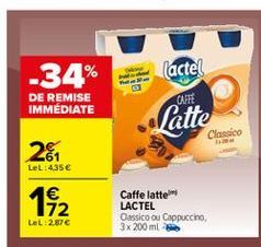 (actel  -34%  DE REMISE IMMEDIATE  CAFFE  Latte  Classico  -61 LeL:435  162  Caffe latte LACTEL Cassico ou Cappuccino 3x 200 ml  LeL 2.87 
