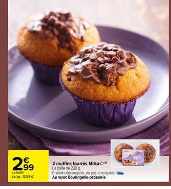 289    Labore Leg:13,59  2 muffins  fourrés Milka La boite de 220 g Produts decongelés, ne pas recongeleri Aurayon Boulangerie patisserie