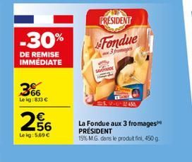 PRESIDENT  -30%  Fondue  DE REMISE IMMÉDIATE  SONO  366  Lekg 833 e  256    Le kg: 5.00   La Fondue aux 3 fromages PRESIDENT 15% M.G. dans le prodat fin, 4509