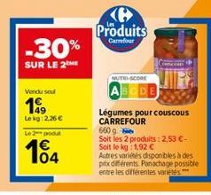 Produits  Carrefour  -30%  SUR LE 21  MUTSCORE  Vendu soul  ABCDI  189  Lekg: 2.20  Lepot    Légumes pour couscous CARREFOUR 680g Soit les 2 produits : 2,53 E-Soit le kg : 1,92 C Astres varices disponibles does pitx différents. Panachage possible entre l