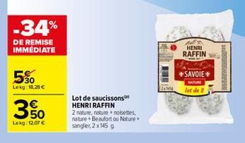 -34%  DE REMISE IMMÉDIATE  HENRI RAFFIN  5%.  +SAVOIE+  SI  Lokg: 18.28   2015  lot de  350    Lot de saucissons HENRI RAFFIN 2 nature, nature noisettes, natureBesdort ou Nature Sangler 2 x 1459  Lekg: 12.07