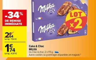 Milka  -34%  LOT  DE REMISE IMMEDIATE  ?  x2  Milka  24  Le ko:7546 4  164  Cake & Choc MILKA Ou Choc& choc, 2x1759 Autres variétés ou grammages dispondies en magasin.  Let: 4.97