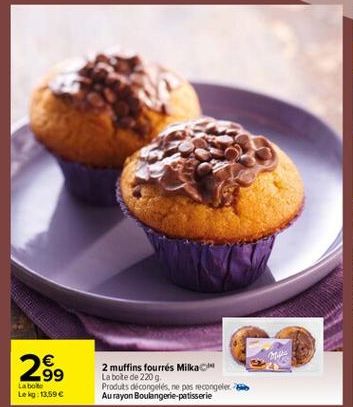 289  €  Labore Leg:13,59€  2 muffins  fourrés Milka La boite de 220 g Produts decongelés, ne pas recongeleri Aurayon Boulangerie patisserie  offre à 
