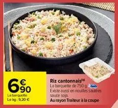 60  riz cantonnais la barquete de 750g existe aussi en roulles sautées sauces au rayon traiteur à la coupe  la boite le 9.20 