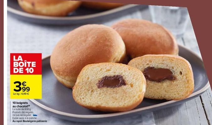 LA BOITE DE 10    99 Le kg: 4,99   10 beignets au chocolat La boite de 8009 Produits décongelés ne pas recongele Existe aussi à la pomme Aurayon Boulangerie patisserie