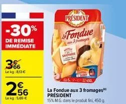 président  fondue  -30% immédiate  de remise  3  366  le kg: 8.13  256  450. la fondue aux 3 fromages president 15% mg. dans le produk ini 450 g  le kg: 5.60 