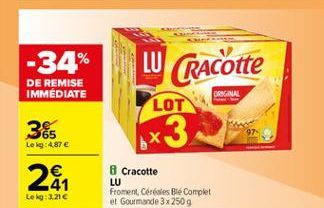 -34%  LU Cracotte  DE REMISE IMMEDIATE  ORIGINAL  LOT  365  x3  Le kg: 4,87   21  Cracotte LU Froment Céréales Ble Complet et Gourmande 3 x 2509  Lekg:2.216
