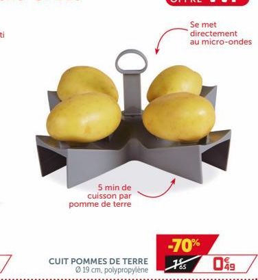 Se met directement au micro-ondes  5 min de  cuisson par pomme de terre  -70%  CUIT POMMES DE TERRE  Ø 19 cm, polypropylène  0&g  65