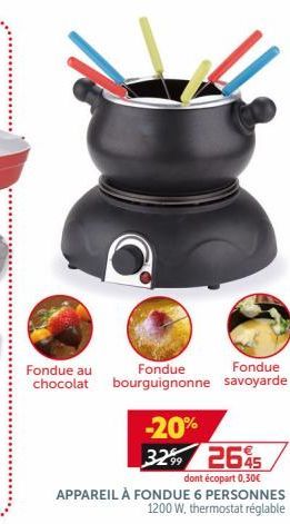 Fondue au chocolat  Fondue  Fondue bourguignonne savoyarde  -20% 32 2685  45  dont écopart 0,30 APPAREIL À FONDUE 6 PERSONNES  1200 W, thermostat réglable