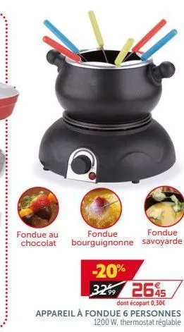 fondue au chocolat  fondue  fondue bourguignonne savoyarde  -20% 32 2685  45  dont écopart 0,30 appareil à fondue 6 personnes  1200 w, thermostat réglable