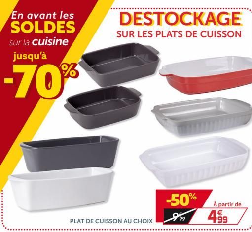 En avant les SOLDES sur la cuisine jusqu'à  DESTOCKAGE SUR LES PLATS DE CUISSON  -70%  -50% fo  À partir de  499  PLAT DE CUISSON AU CHOIX