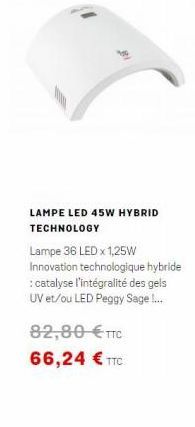 LAMPE LED 45W HYBRID TECHNOLOGY Lampe 36 LED X 125W Innovation technologique hybride :catalyse l'intégralité des gels UV et/ou LED Peggy Sage ...  82,80 TTC 66,24  TTC