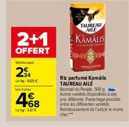 TAUREAU  AILE  2+1 OFFERT  KAMALIS  ROSS  Vendu soul  2  te kg: 468  s pour  1  4  Riz parfumé Kamális TAUREAU AILE Basmatidu Penjab. 500 g Autres varietes disponbles à des prbe différents. Panachage possible entre les diferentes variés Remboursement de