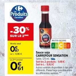 Produits  Carrefour  -30%  SUR LE 2  Vendu seul  Of  LeL:6.96   NUTRI-SCORE  CDE Sauce soja CARREFOUR SENSATION Solé, 125 ml Soit les 2 produits : 148 -Soit le L:5,92 Autres variétés disponibles à des prix diferents. Panachage possble entre les différe