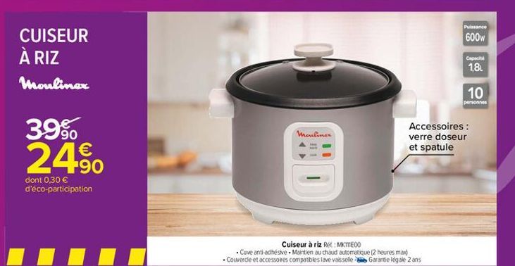 Pance  CUISEUR  600w  À RIZ  Capacid  18L  moulinar  10  personnes  39%  Mous  24%  Accessoires : verre doseur et spatule    dont 0,30  d'éco-participation  Cuiseur à riz Re: METEO Curve anti-adhésive. Maintien au chaud automatique (2 heures mad Couverd