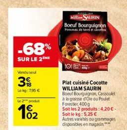 TER  Water SUIRIN Boeuf Bourguignon Pas de tres carte  -68%  SUR LE 25  OLE  Vondu soul  3  Lek:7.95  Le produit    Plat cuisine Cocotte WILLIAM SAURIN Boeuf Bourguignon, Cassoulet a la graisse die ou Poulet Forestier, 400g Soit les 2 produits : 4.20-S