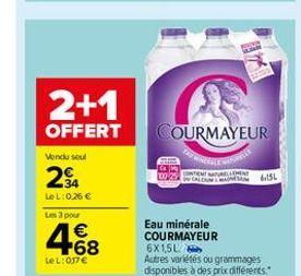 2+1 OFFERT  COURMAYEUR  Vond soul  2  NON SL  LeL: 0.26  Les 3 pou    468  Eau minérale COURMAYEUR 6X1.5L Autres variétés ou grammages disponibles à des prix différents."  LEL:07