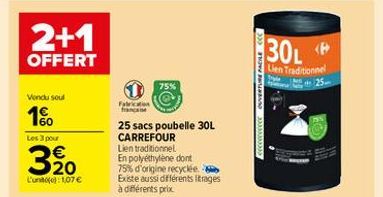 2+1 OFFERT  >>>  30L +  Lien Tradition  75%  25  Vendu sout  CARRERS WERE FACILE CCC  Falco  16  Les 3 pour  25 sacs poubelle 30L CARREFOUR Lien traditionnel En polyéthylène dont 75% d'origine recycle Existe aussi différents trages à différents prix  20