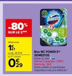 Domestos  -80%  SUR LE 2ME  Vondusel  1  Lekg: 26,73  te 2 produit  Bloc WC POWER 5 DOMESTOS Alpine cu Javel Soit les 2 produits: 1,76 - Sort le kg : 16  Autres variétés ou gtamoges disponibles à des prix differents.  29