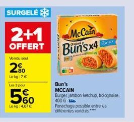 SURGELÉSE  2+1 OFFERT  McCain Bun's x4  Bure  Vendu sout  20  Lekg:7 Les 3 pou    60 Leg: 4,67   10)  Bun's MCCAIN Burget jambon ketchup, bolognaise, 400 GS Panachage possible entre les différentes variétés ***