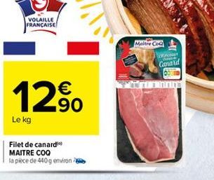 VOLAILLE FRANÇAISE  Malere Coq  Cond  12%.  Le kg  Filet de canard MAITRE COO la piece de 440 geniton