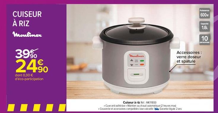 Pance  CUISEUR  600w  À RIZ  Capacid  18L  moulinar  10  personnes  39%  Mous  Accessoires : verre doseur et spatule  24%    dont 0,30  d'éco-participation  Cuiseur à riz Re: METEO Cuve anti-adhésive.  Maintien du chaud automatique (2 heures may Couverd