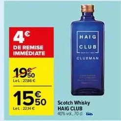4  haig  club  de remise immédiate  clueman  19%  lel: 2786   15$  lel: 2234   scotch whisky haig club 40% vol. 70 d.