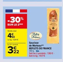 -30%  SUR LE 2ML  Vendur soul  46  Rollers France  160 Le kg:1334   LeR  322  Saucisse de Morteau REFLETS DE FRANCE 350 g Soit les 2 produits : 7.82  - Soit le kg : 1117 