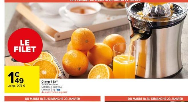 LE FILET    49 Orange à jus Le kg:0,75   Varieté  Solution Categorie 1 calbre 67 Lefde 2 kg  Aurayon Fruits et légumes DU MARDI 18 AU DIMANCHE 23 JANVIER  DU MARDI 18 AU DIMANCHE 23 JANVIER