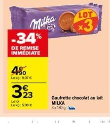 Cherry  LOT x3  Milka  -34%  DE REMISE IMMÉDIATE  4%.  Lekg: 9.07  323  Gaufrette chocolat au lait MILKA 3x1809  Le lor Lekg:59