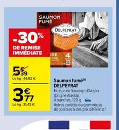 SAUMON FUME  DELPEYRAT  -30%  DE REMISE IMMEDIATE  5%,  Lei: 44,92  311  Saumon fume DELPEYRAT Ecosse ou Saage d'Alaska Origine Alaska 4tsanches 1209 Autres varetes ou grammages disponibles à des prix différents  Leg: 31.42