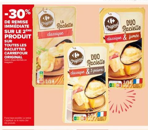 -30%  LA  Original  Raclette  Original DUO  Raciente  classique  DE REMISE IMMÉDIATE SUR LE 2EME PRODUIT SUR TOUTES LES RACLETTES CARREFOUR ORIGINAL  classique & fumée  Selon disponibles en magasin  Original DUO  Raclette classique & 3 poivres  FOD  12/31