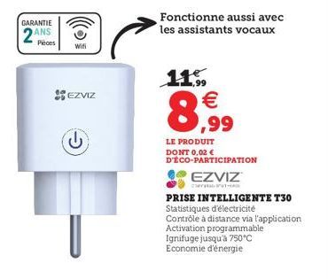 Fonctionne aussi avec les assistants vocaux  GARANTIE  2ANS  Pieces  Wifi  115  SEZVIZ  89.99  LE PRODUIT DONT 0,02  D'ÉCO-PARTICIPATION  EZVIZ PRISE INTELLIGENTE T30 Statistiques d'électricite Contrôle à distance via l'application Activation programmabl