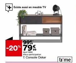 +  Existe aussi en meuble TV  999. -20% 79%  dont 1080 d'éco-participation 7. Console Oskar  time
