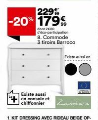 229% -20% 179  99 dont 2CBO d'éco-participation 8. Commode 3 tiroirs Barroco  Existe aussi en  Existe aussi en console et chiffonnier  Zandiara