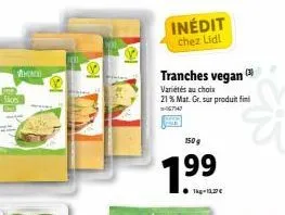inédit chez lidl  1  si  1  tranches vegan varietés au chois 21 % mat grosur produit fini  674  1509  199  tag