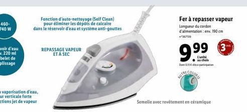 Fonction d'auto-nettoyage (Self Clean)  pour éliminer les dépôts de calcaire dans le réservoir d'eau et système anti-gouttes  Fer à repasser vapeur Longueur du cordon d'alimentation : env. 190 cm 3870  REPASSAGE VAPEUR  ET A SEC  3  999  L'un  au choix Du